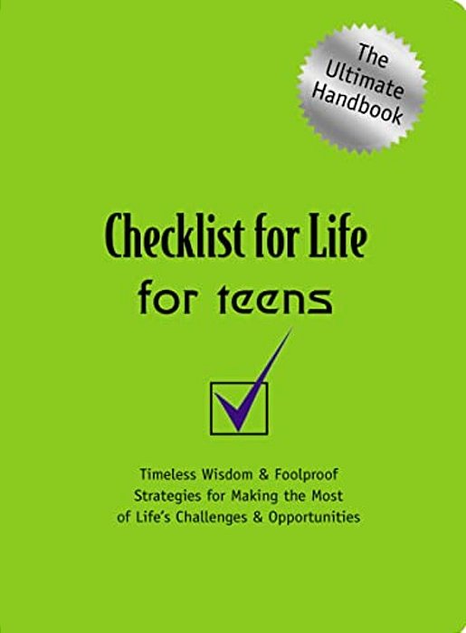 Checklist For Life For Teens: Timeless Wisdom And Foolproof Strategies For Making The Most Of Life's Challenges And Opportunities-..