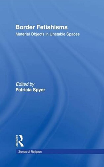 Border Fetishisms: Material Objects In Unstable Spaces-..