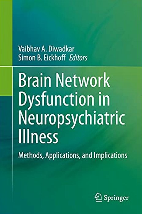 Brain Network Dysfunction In Neuropsychiatric Illness: Methods, Applications, And Implications-..
