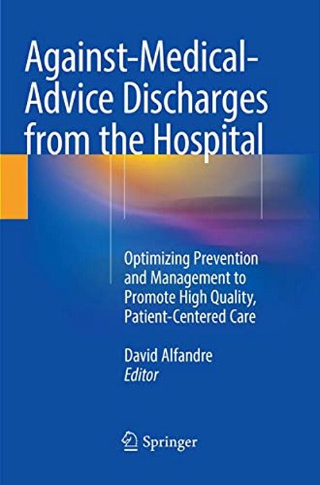 Against-Medical-advice Discharges From The Hospital: Optimizing Prevention And Management To Promote High Quality, Patient-Centered Care-..