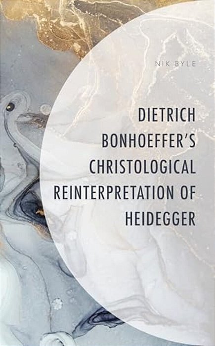 Dietrich Bonhoeffer's Christological Reinterpretation Of Heidegger-..