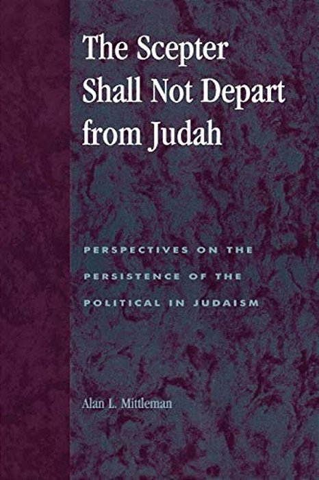The Scepter Shall Not Depart From Judah: Perspectives On The Persistence Of The Political In Judaism-..