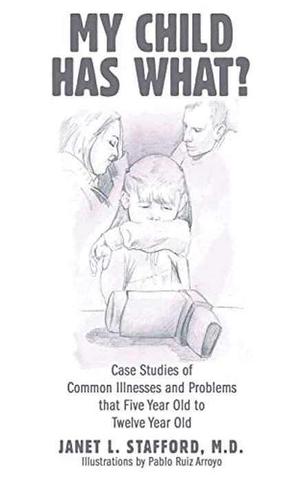 My Child Has What?: Case Studies Of Common Illnesses And Problems That Five- To Twelve-Year-old Children Face-..