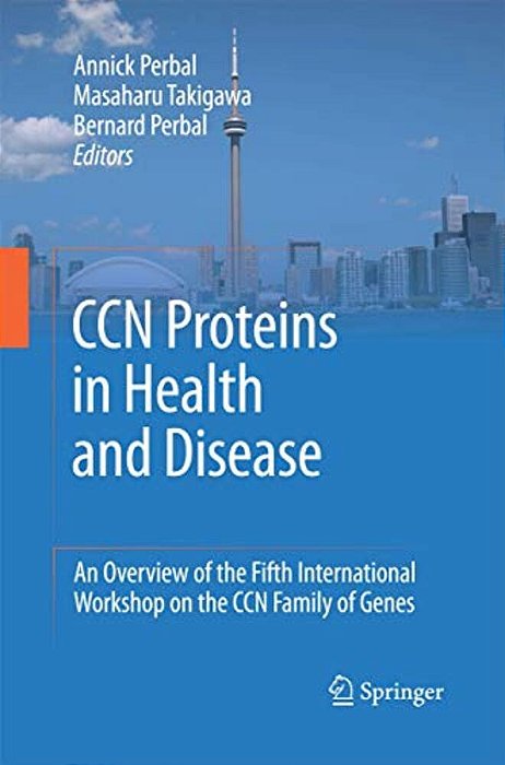 Ccn Proteins In Health And Disease: An Overview Of The Fifth International Workshop On The Ccn Family Of Genes-..