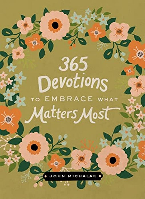 365 Devotions To Embrace What Matters Most: Rediscover Joy And Passion In Your Life (A 365-Day Devotional)-..