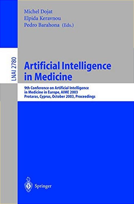 Artificial Intelligence In Medicine: 9Th Conference On Artificial Intelligence In Medicine In Europe, Aime 2003, Protaras, Cyprus, October 18-22, 2003-..