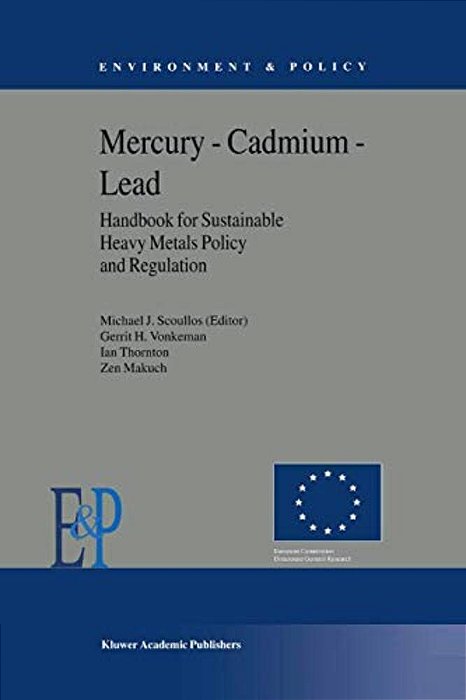 Mercury -- Cadmium -- Lead Handbook For Sustainable Heavy Metals Policy And Regulation-..