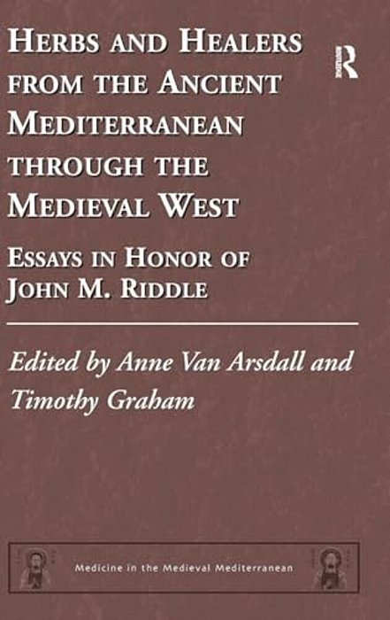 Herbs And Healers From The Ancient Mediterranean Through The Medieval West: Essays In Honor Of John M. Riddle-..