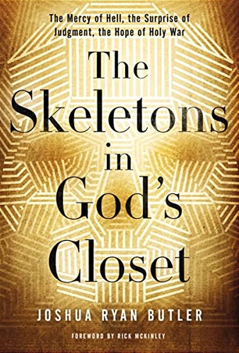 The Skeletons In God's Closet: The Mercy Of Hell, The Surprise Of Judgment, The Hope Of Holy War-..