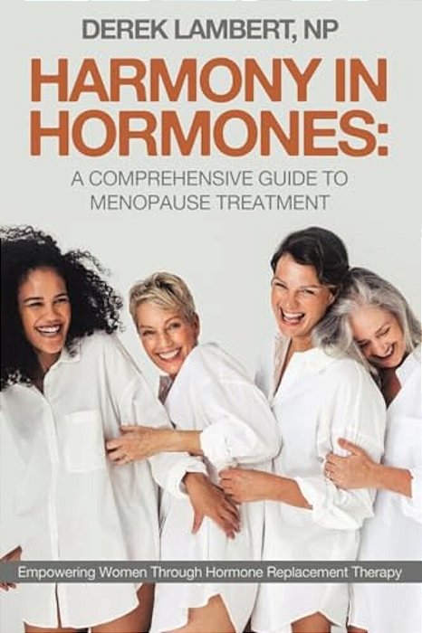Harmony In Hormones: A Comprehensive Guide To Menopause Treatment: Empowering Women Through Hormone Replacement Therapy-..