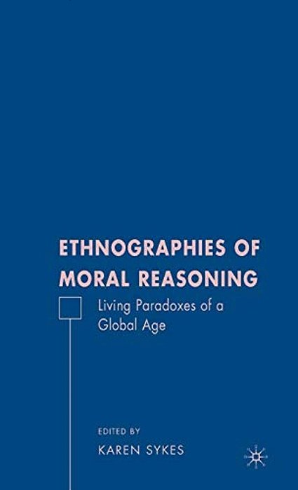 Ethnographies Of Moral Reasoning: Living Paradoxes Of A Global Age-..