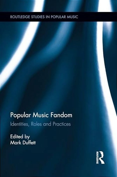 Popular Music Fandom: Identities, Roles And Practices-..