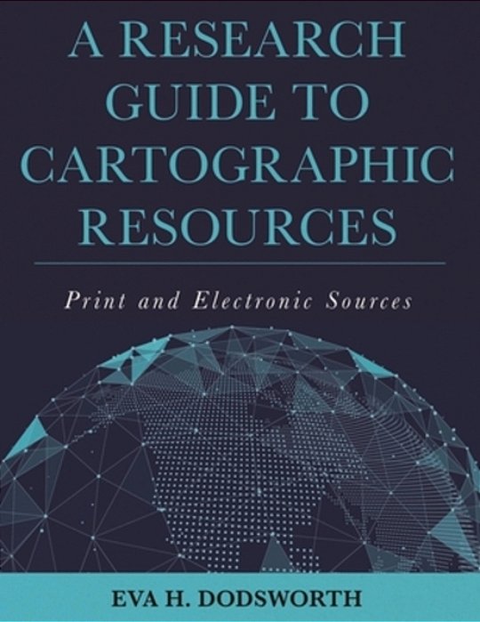 Research Guide To Cartographic Resources: Print And Electronic Sources-..