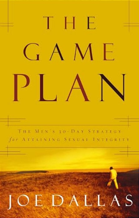 The Game Plan: The Men's 30-Day Strategy For Attaining Sexual Integrity-..