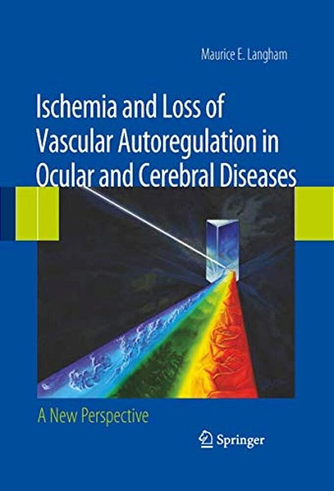 Ischemia And Loss Of Vascular Autoregulation In Ocular And Cerebral Diseases: A New Perspective-..