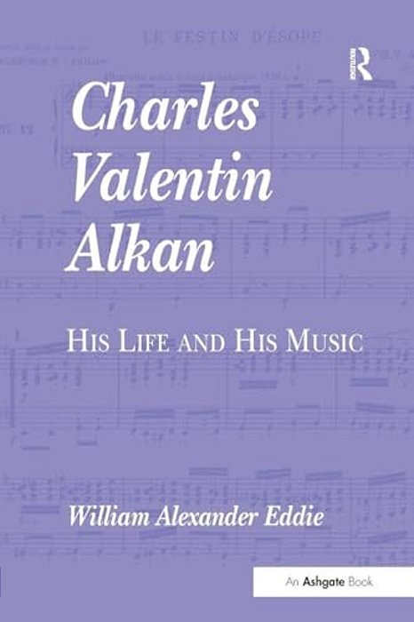 Charles Valentin Alkan: His Life And His Music-..