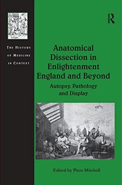 Anatomical Dissection In Enlightenment England And Beyond: Autopsy, Pathology And Display-..