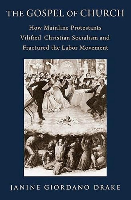 The Gospel Of Church: How Mainline Protestants Vilified Christian Socialism And Fractured The Labor Movement-..