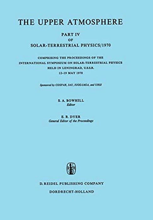 The Upper Atmosphere: Part IV Of Solar-Terrestrial Physics/1970 Comprising The Proceedings Of The International Symposium On Solar-Terrestrial Physics-..