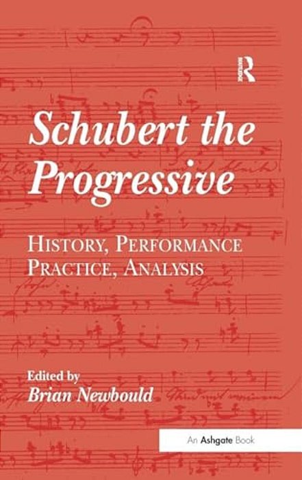 Schubert The Progressive: History, Performance Practice, Analysis-..