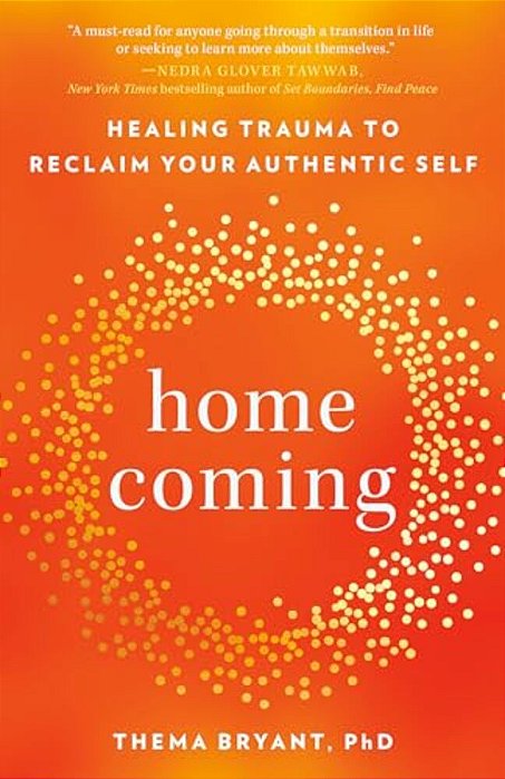 Homecoming: Healing Trauma To Reclaim Your Authentic Self-..
