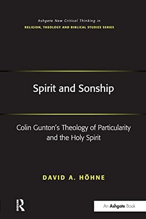 Spirit And Sonship: Colin Gunton's Theology Of Particularity And The Holy Spirit-..