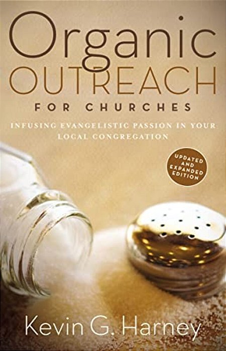 Organic Outreach For Churches: Infusing Evangelistic Passion In Your Local Congregation-..