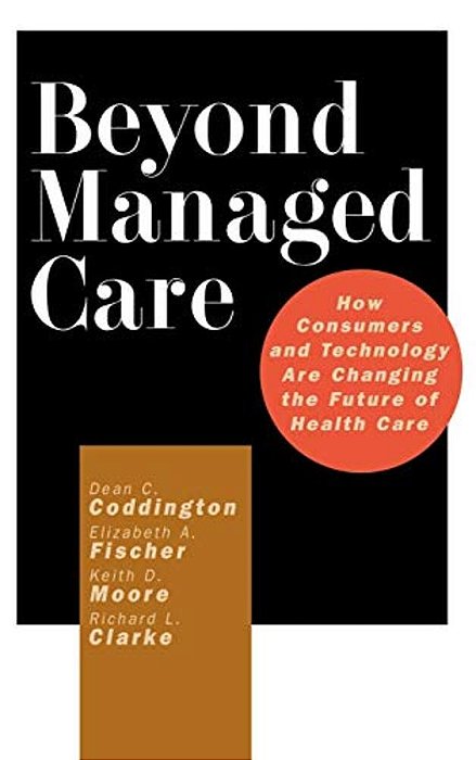 Beyond Managed Care: How Consumers And Technology Are Changing The Future Of Health Care-..