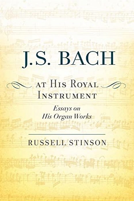 J. S. Bach At His Royal Instrument: Essays On His Organ Works-..