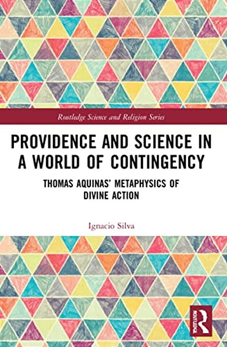 Providence And Science In A World Of Contingency: Thomas Aquinas' Metaphysics Of Divine Action-..