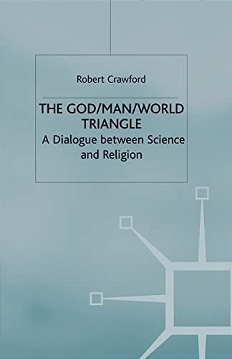 The God/Man/world Triangle: A Dialogue Between Science And Religion-..