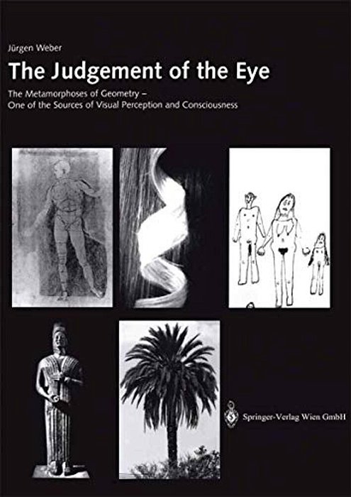 The Judgement Of The Eye: The Metamorphoses Of Geometry - One Of The Sources Of Visual Perception And Consciousness-..