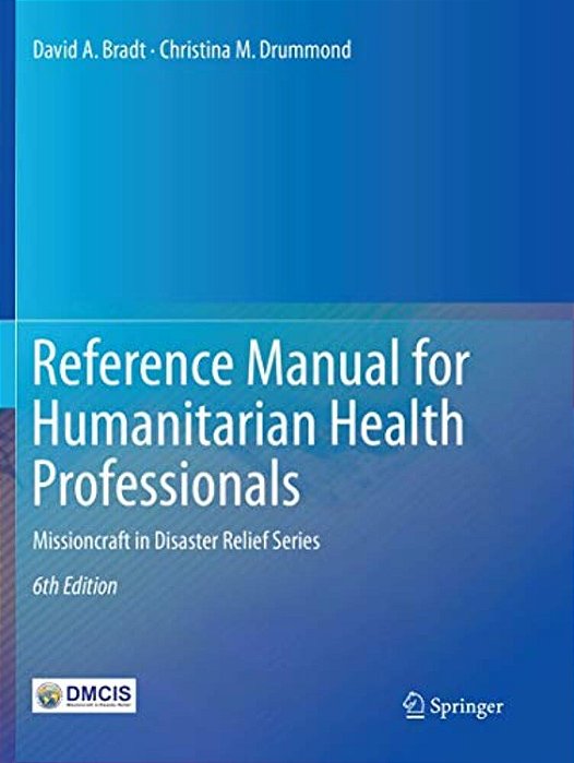 Reference Manual For Humanitarian Health Professionals: Missioncraft In Disaster Relief(r) Series-..