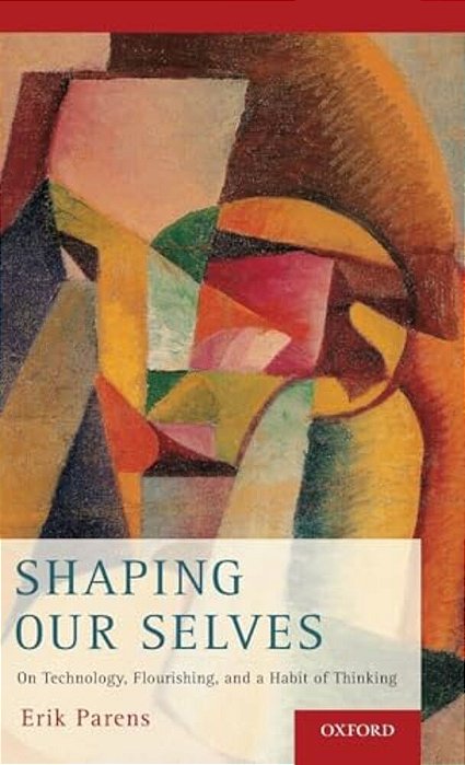 Shaping Our Selves: On Technology, Flourishing, And A Habit Of Thinking-..