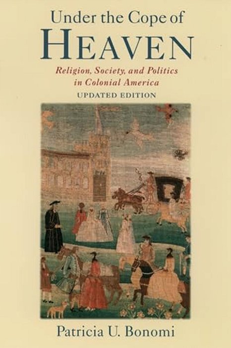 Under The Cope Of Heaven: Religion, Society, And Politics In Colonial America-..