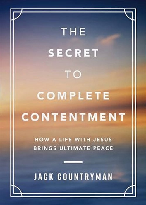 The Secret To Complete Contentment: How A Life With Jesus Brings Ultimate Peace (A 60-Day Devotional)-..