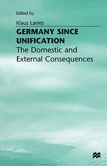 Germany Since Unification: The Domestic And External Consequences-..