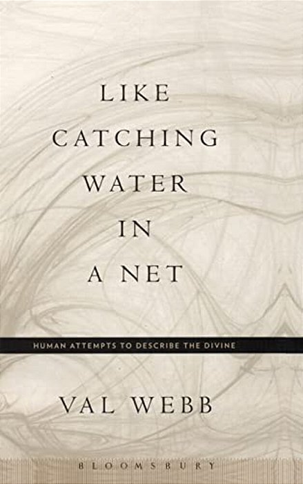 Like Catching Water In A Net: Human Attempts To Describe The Divine-..