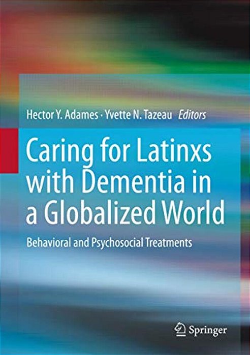 Caring For Latinxs With Dementia In A Globalized World: Behavioral And Psychosocial Treatments-..
