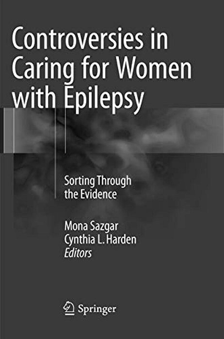 Controversies In Caring For Women With Epilepsy: Sorting Through The Evidence-..