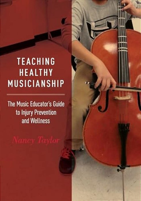 Teaching Healthy Musicianship: The Music Educator's Guide To Injury Prevention And Wellness-..