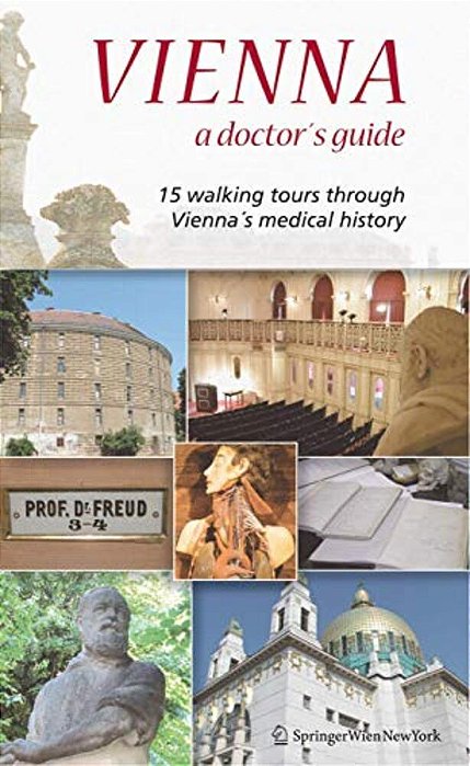 Vienna - A Doctor's Guide: 15 Walking Tours Through Vienna's Medical History-..