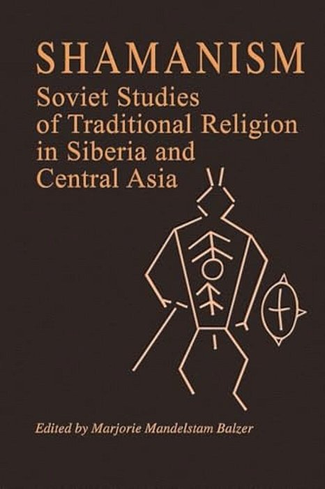 Shamanism: Soviet Studies Of Traditional Religion In Siberia And Central Asia-..