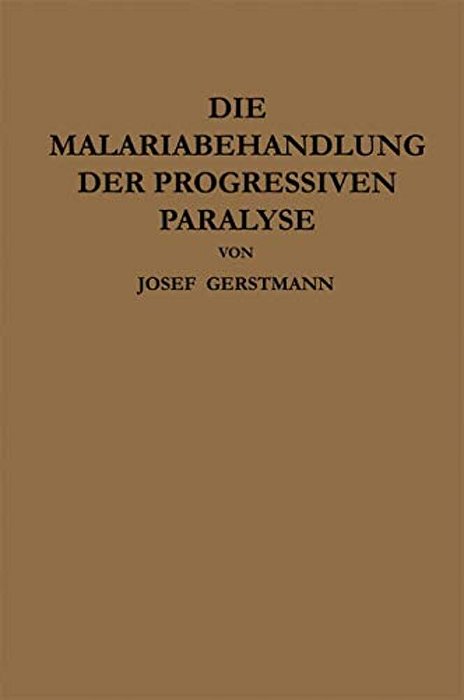 Die Malariabehandlung Der Progressiven Paralyse: Unspezifische Therapie Der Metalues Des Zentralnervensystems Mittels Künstlicher Erzeugung Einer Akut-..