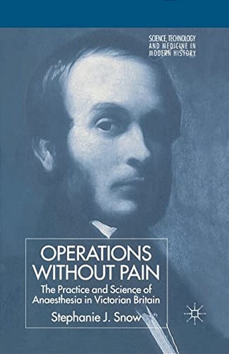 Operations Without Pain: The Practice And Science Of Anaesthesia In Victorian Britain-..