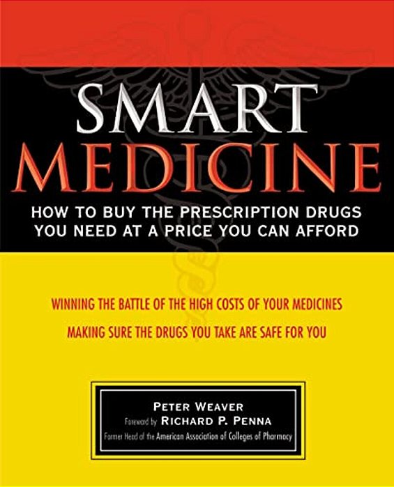 Smart Medicine: How To Buy The Prescription Drugs You Need At A Price You Can Afford-..