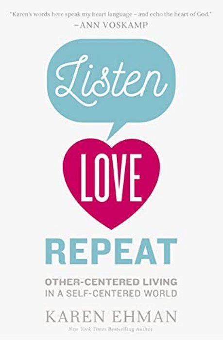Listen, Love, Repeat: Other-Centered Living In A Self-Centered World-..