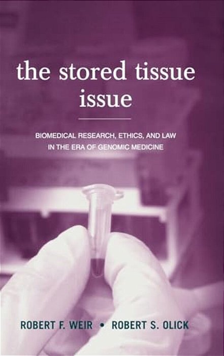 The Stored Tissue Issue: Biomedical Research, Ethics, And Law In The Era Of Genomic Medicine-..
