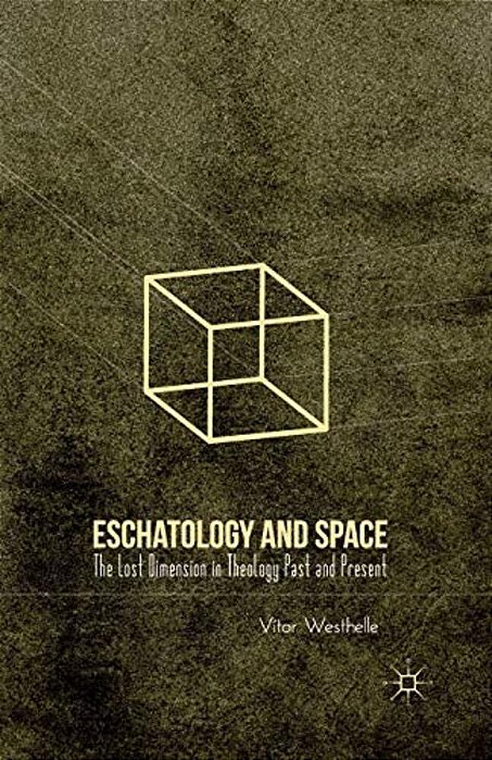 Eschatology And Space: The Lost Dimension In Theology Past And Present-..