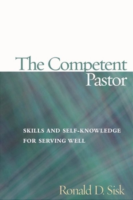 Competent Pastor: Skills And Self-Knowledge For Serving Well-..